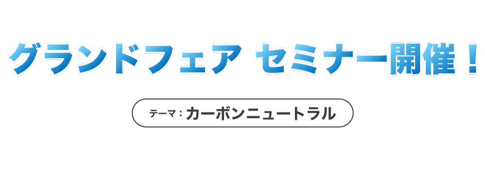 グランドフェア セミナー開催！-カーボンニュートラル-